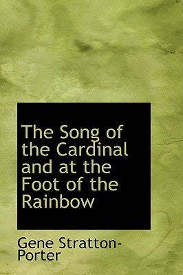 The Song of the Cardinal and at the Foot of the Rainbow by Stratton-Porter, Gene