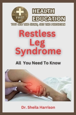 Restless Leg Syndrome(RLS): Symptoms, Triggers, Diagnosis, Management, Treatment, Medications, Prevention & Control: Dealing with Restless Leg Syn by Harrison, Sheila