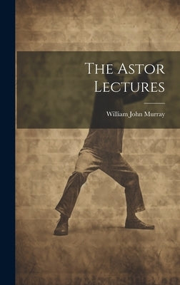 The Astor Lectures by Murray, William John