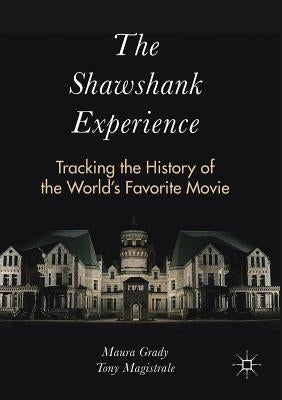 The Shawshank Experience: Tracking the History of the World's Favorite Movie by Grady, Maura
