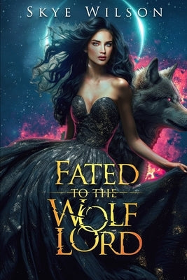 Fated To The Wolf Lord: An Enemies to Lovers Paranormal Romance by Wilson, Skye
