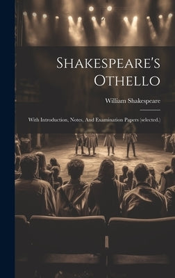 Shakespeare's Othello: With Introduction, Notes, And Examination Papers (selected.) by Shakespeare, William