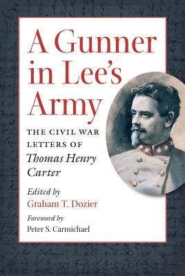 A Gunner in Lee's Army: The Civil War Letters of Thomas Henry Carter by Dozier, Graham T.