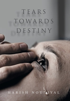 Tears Towards Destiny by Noudiyal, Harish