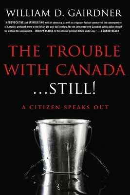The Trouble With Canada ... STILL!: A Citizen Speaks Out! by Gairdner, William D.