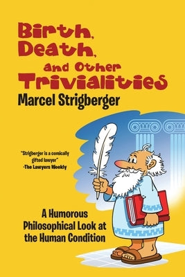 Birth, Death, and Other Trivialities: A Humorous Philosophical Look at the Human Condition by Strigberger, Marcel