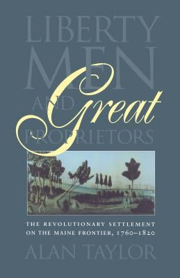 Liberty Men and Great Proprietors by Taylor, Alan