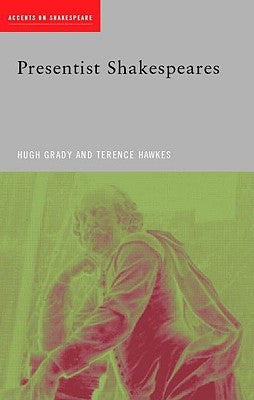 Presentist Shakespeares by Grady, Hugh