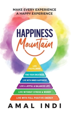 Happiness Mountain: Make Every Experience a Happy Experience by Indi, Amal