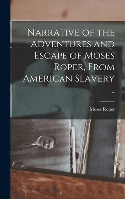 Narrative of the Adventures and Escape of Moses Roper, From American Slavery .. by Roper, Moses