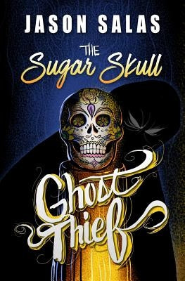 The Sugar Skull Ghost Thief by Salas, Jason