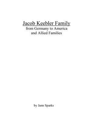 Jacob Keebler Family: from Germany to America and Allied Families by Sparks, Jann