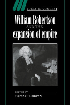 William Robertson and the Expansion of Empire by Brown, Stewart J.