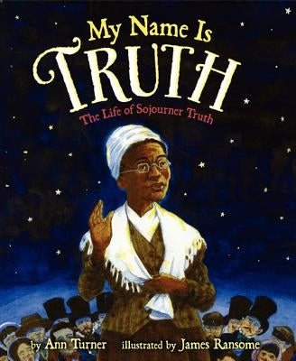 My Name Is Truth: The Life of Sojourner Truth by Turner, Ann