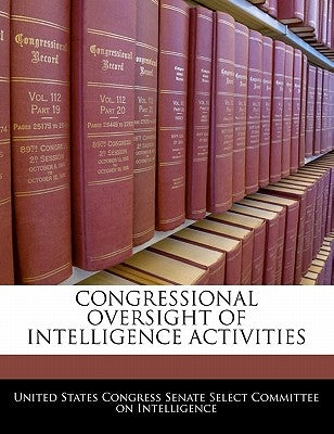 Congressional Oversight of Intelligence Activities by United States Congress Senate Select Com