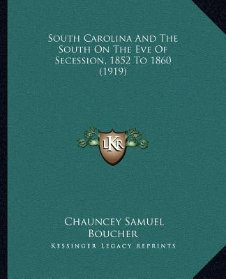South Carolina And The South On The Eve Of Secession, 1852 To 1860 (1919) by Boucher, Chauncey Samuel