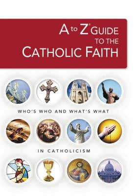 A to Z Guide to the Catholic Faith by Broderick, Robert