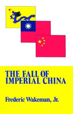 The Fall of Imperial China by Wakeman, Frederic