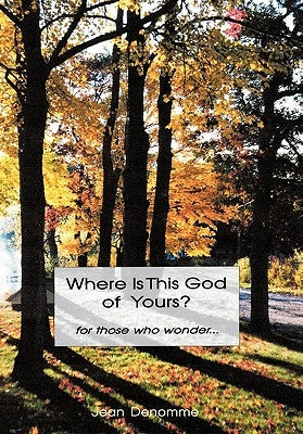 Where Is This God of Yours?: For Those Who Wonder ... by Denomme, Jean