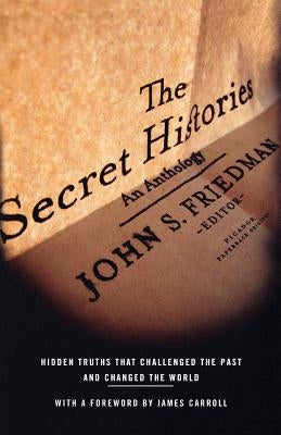 The Secret Histories: Hidden Truths That Challenged the Past and Changed the World by Friedman, John S.