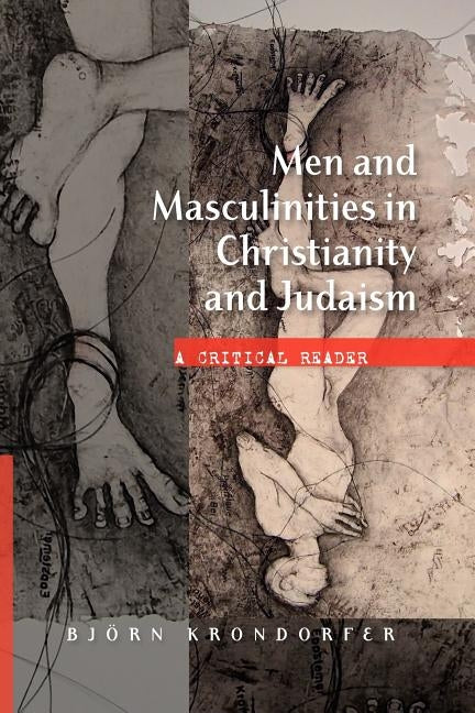 Men and Masculinities in Christianity and Judaism: A Critical Reader by Krondorfer, Bjorn