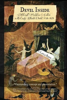 DEVIL INSIDE Witchcraft, Maleficia & Culture in the Early Atlantic World, 1450-1820 by Presant Rose Rudd, Layla