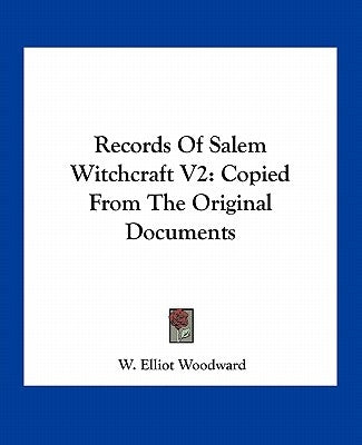 Records Of Salem Witchcraft V2: Copied From The Original Documents by Woodward, W. Elliot