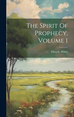 The Spirit Of Prophecy, Volume 1 by Ellen G White