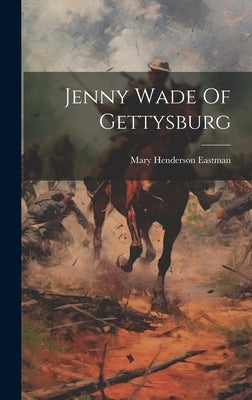 Jenny Wade Of Gettysburg by Eastman, Mary Henderson