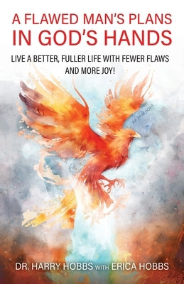 A Flawed Man's Plans in God's Hands: Live a better, fuller life with fewer flaws and more joy! by Hobbs, Harry