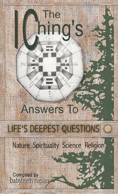 The I Ching's Answers To Life's Deepest Questions by Rupian, Babyteeth