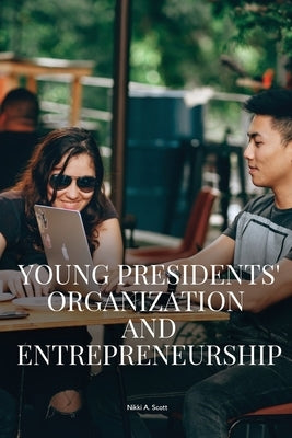 Young Presidents' Organization and entrepreneurship by Nikki, A. Scott