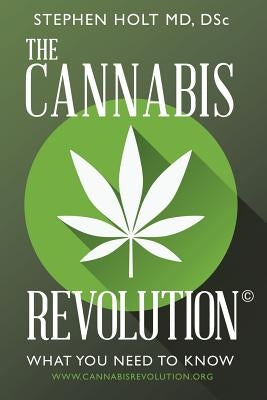 The Cannabis Revolution(c): What You Need to Know by Holt, Dsc Stephen