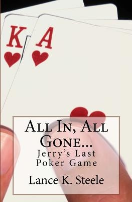 All In, All Gone: Jerry's Last Poker Game by Steele, Lance K.