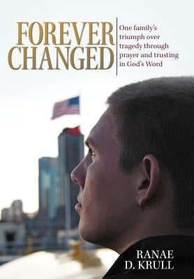 Forever Changed: One Family's Triumph Over Tragedy Through Prayer and Trusting in God's Word by Krull, Ranae D.