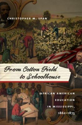 From Cotton Field to Schoolhouse: African American Education in Mississippi, 1862-1875 by Span, Christopher M.
