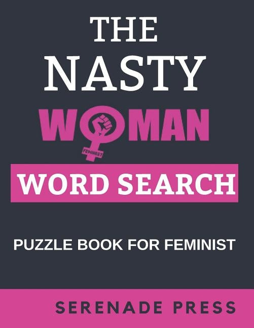 The Nasty Woman Word Search Puzzle Book For Feminist: Word Search Books For Women Large Print Gift For Seniors, Adults And Teenagers Feminism Themed P by Press, Serenade