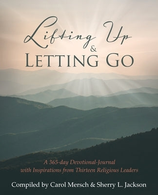 Lifting Up & Letting Go: A 365-day Devotional-Journal with Inspirations from Thirteen Religious Leaders by Mersch, Carol