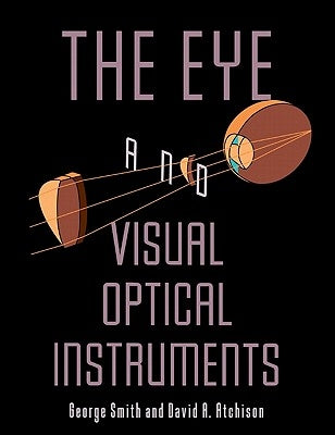 The Eye and Visual Optical Instruments by Smith, George