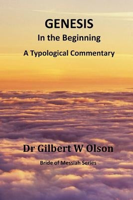 Genesis: In the Beginning: A Typological Commentary by Olson, Gilbert W.