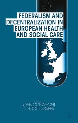 Federalism and Decentralization in European Health and Social Care by Costa-Font, J.