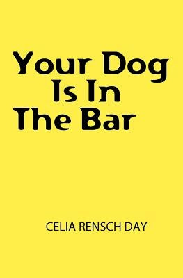 Your Dog Is In The Bar by Day, Celia Rensch
