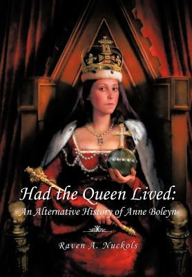 Had the Queen Lived: An Alternative History of Anne Boleyn by Nuckols, Raven A.