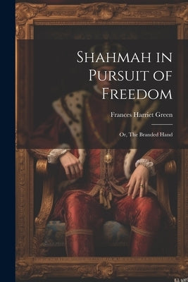 Shahmah in Pursuit of Freedom; or, The Branded Hand by Green, Frances Harriet