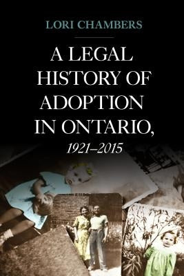 A Legal History of Adoption in Ontario, 1921-2015 by Chambers, Lori