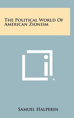 The Political World Of American Zionism by Halperin, Samuel