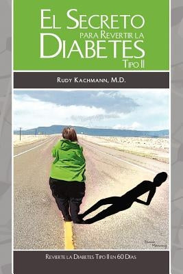El Secreto Para Revertir La Diabetes Tipo II: Revierta la Diabetes Tipo II en 60 Días by Kachmann, Rudy