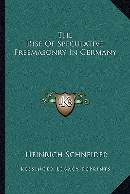 The Rise Of Speculative Freemasonry In Germany by Schneider, Heinrich
