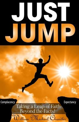 Just Jump: Taking A Leap Of Faith Beyond The Facts by Chandler, William Michael