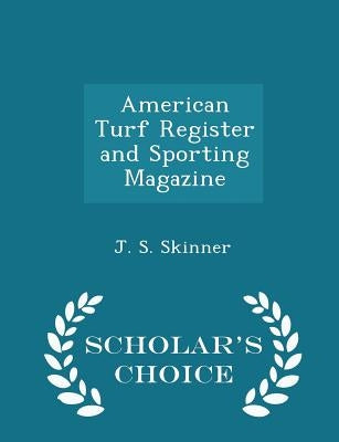 American Turf Register and Sporting Magazine - Scholar's Choice Edition by J. S. Skinner